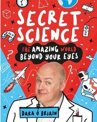 Secret Science: The Amazing World Beyond Your Eyes