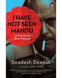 I Have Not Seen Mandu: A Fractured Soul- Memoir