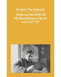 I Embrace You With All My Revolutionary Fervor: Letters 1947- 1967
