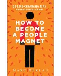 How To Become A People Magnet: 62 Life- Changing Tips To Attract Everyone You Meet