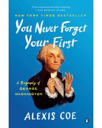 You Never Forget Your First: A Biography of George Washington