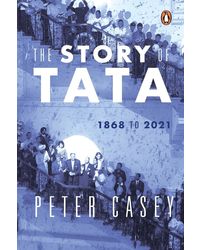 The Story of Tata: 1868 to 2021| An authorized account of the Tata family and their companies with exclusive interviews with Ratan Tata| Non- fiction Biography, Penguin Books