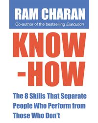 Know- How: The 8 Skills that Separate People who Perform From Those Who Don't