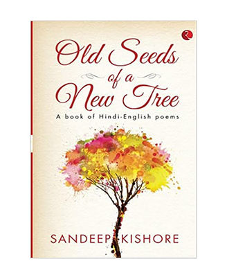 Old Seeds Of A New Tree: A Book Of Hindi- English Poems