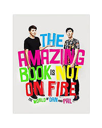 The Amazing Book Is Not On Fire: The World Of Dan And Phil