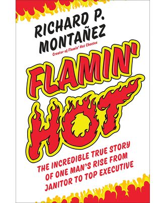 Flamin  Hot: The Incredible True Story of One Man s Rise from Janitor to Top Executive