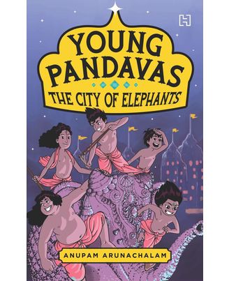 Young Pandavas Book 1: The City Of Elephants