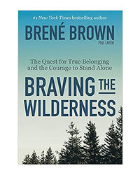 Braving The Wilderness: The Quest For True Belonging And The Courage To Stand Alone