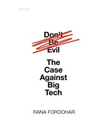 Don'T Be Evil: The Case Against Big Tech