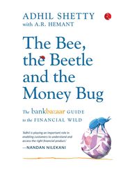 THE BEE, THE BEETLE AND THE MONEY BUG: The Bankbazaar Guide to the Financial Wild Paperback