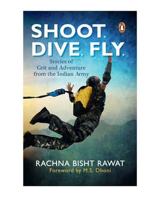 Shoot, Dive, Fly: Stories Of Grit And Adventure From The Indian Army