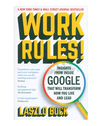 Work Rules! : Insights From Inside Google That Will Transform How You Live And Lead