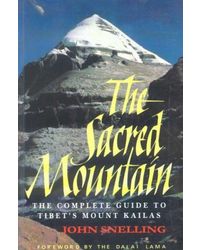 The Sacred Mountain: The Complete Guide to Tibet's Mount Kailas