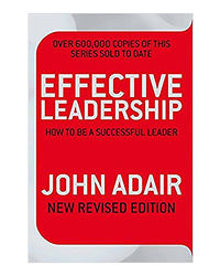 Effective Leadership (New Revised Edition) : How To Be A Successful Leader
