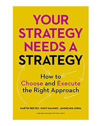 Your Strategy Needs A Strategy: How To Choose And Execute The Right Approach