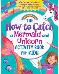 The How to Catch a Mermaid and Unicorn Activity Book for Kids: Who Can You Catch First? (featuring hidden pictures, how- to- draw activities, coloring, dot- to- dots, and more! )