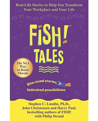 Fish Tales: Real Stories To Help Transform Your Workplace And Your Life