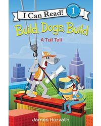 BUILD, DOGS, BUILD: A Tall Tail (I Can Read Level 1)