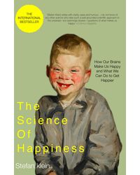 The Science Of Happiness: How Our Brains Make Us Happy And What We Can Do To Get Happier