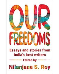 Our Freedoms: Essays And Stories From India's Best Writers