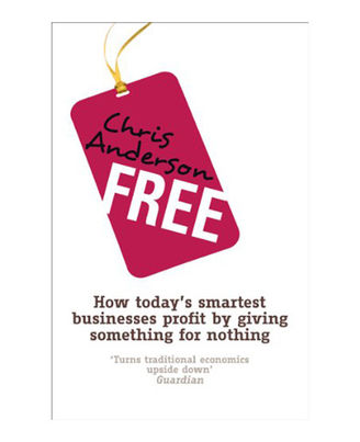 Free: How Today s Smartest Businesses Profit By Giving Something For Nothing