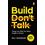 Build, Don t Talk: Things You Wish You Were Taught in School