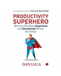 Productivity Superhero: Become The Most Organized And Disciplined Person You Know
