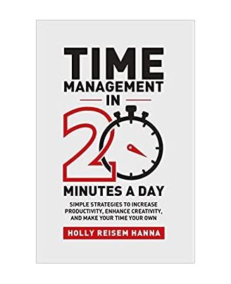 Time Management In 20 Minutes A Day: Simple Strategies to Increase Productivity, Enhance Creativity, and Make Your Time Your Own Paperback
