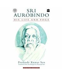Sri Aurobindo: His Life And Yoga
