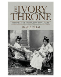 Ivory Throne: Chronicles Of The House Of Travancore