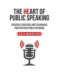 Heart Of Public Speaking: Creative Strategies And Techniques For Effective Public Speaking