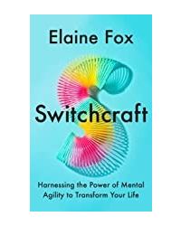 Switchcraft: Harnessing The Power Of Mental Agility To Transform Your Life