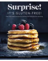 Surprise! It's Gluten- free! : Over 100 Sweet And Savoury Recipes That Taste Like The Real Thing