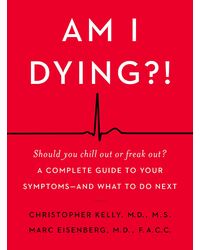 Am I Dying? ! : A Complete Guide to Your Symptoms- - and What to Do Next