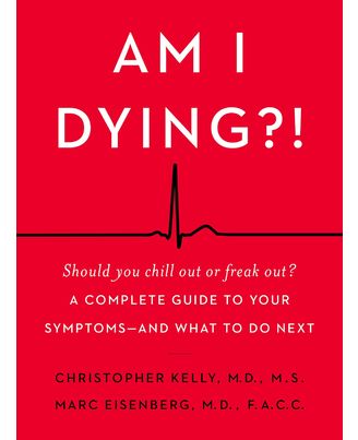 Am I Dying? ! : A Complete Guide to Your Symptoms- - and What to Do Next