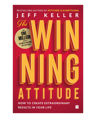 The Winning Attitude: How To Create Extraordinary Results In Your Life
