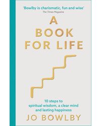 A Book For Life: 10 Steps To Spiritual Wisdom, A Clear Mind And Lasting Happiness