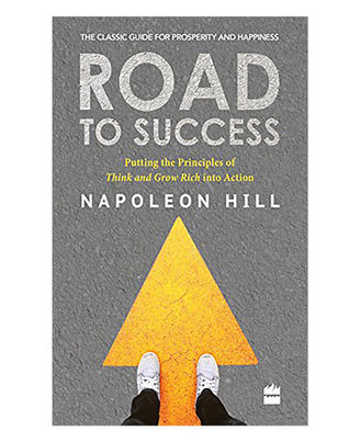 Road To Success: Putting The Principles Of Think And Grow Rich Into Action In Your Life