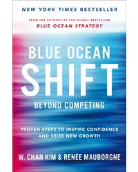 Blue Ocean Shift: Beyond Competing- Proven Steps to Inspire Confidence and Seize New Growth