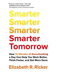 SMARTER TOMORROW: HOW 15 MINUTES OF NEUROHACKING A DAY CAN HELP YOU WORK BETTER, THINK FASTER, AND G: How 15 Minutes of Neurohacking a Day Can Help You Work Better, Think Faster, and Get More Done