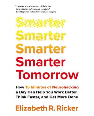 SMARTER TOMORROW: HOW 15 MINUTES OF NEUROHACKING A DAY CAN HELP YOU WORK BETTER, THINK FASTER, AND G: How 15 Minutes of Neurohacking a Day Can Help You Work Better, Think Faster, and Get More Done