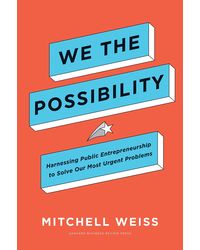 We the Possibility: Harnessing Public Entrepreneurship to Solve Our Most Urgent Problems