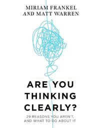 Are You Thinking Clearly? : 29 reasons you aren't, and what to do about it
