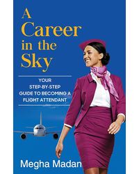 A Career in the Sky: Your Step- by- step Guide to becoming a Flight Attendant