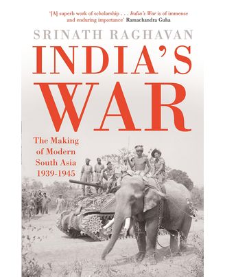 India s War: The Making Of Modern South Asia 1939- 1945