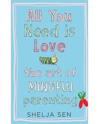 All You Need Is Love: The Art Of Mindful Parenting