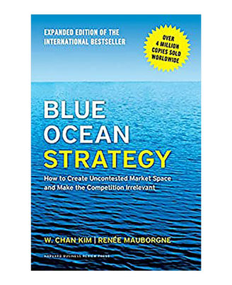 Blue Ocean Strategy, Expanded Edition: How To Create Uncontested Market Space And Make The Competition Irrelevant
