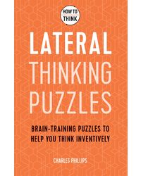 How to Think- Lateral Thinking Puzzles: Brain- training puzzles to help you think inventively