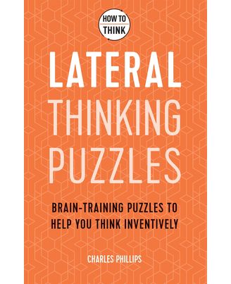 How to Think- Lateral Thinking Puzzles: Brain- training puzzles to help you think inventively