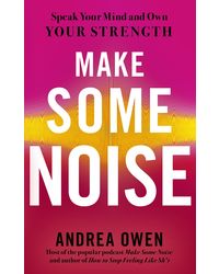 Make Some Noise: Speak Your Mind And Own Your Strength
